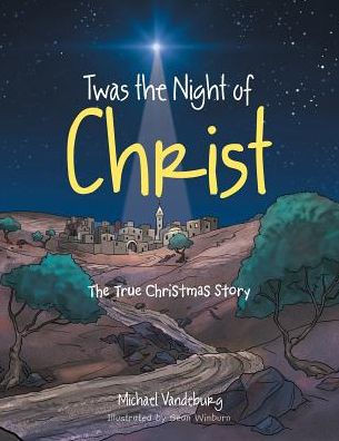 Twas the Night of Christ: The True Christmas Story : 9781496949769