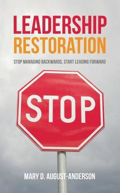Leadership Restoration: Stop Managing Backwards, Start Leading Forward