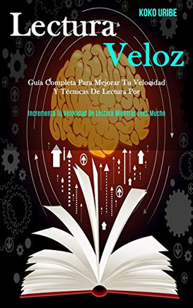 Lectura Veloz: Guía Completa Para Mejorar Tu Velocidad Y Técnicas De Lectura Por (Incrementa Tu Velocidad De Lectura Mientras Lees Mucho) (Spanish Edition)