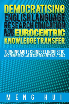 Democratising English Language Research Education in the Face of Eurocentric Knowledge Transfer: Turning Mute Chinese Linguistic and Theoretical Asset