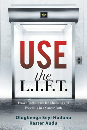 Use the L.I.F.T.: Proven Techniques for Choosing and Excelling in a Career Path