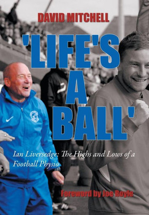 'Life's a Ball': Ian Liversedge: The Highs and Lows of a Football Physio : 9781496980786