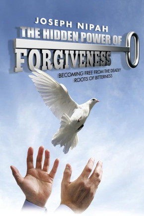 The Hidden Power of Forgiveness: Becoming Free from the Deadly Roots of Bitterness : 9781496989710