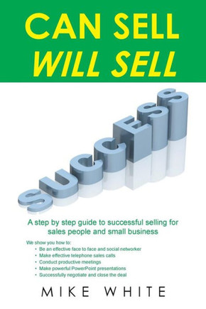 Can Sell.... Will Sell: A Step by step guide to successful selling for sales people and small business : 9781496999788