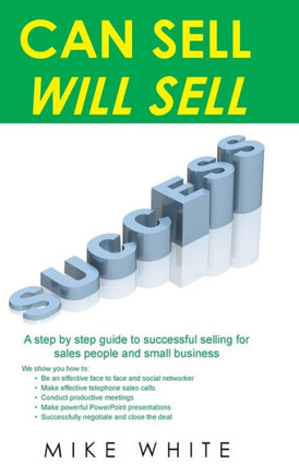 Can Sell.... Will Sell: A Step by step guide to successful selling for sales people and small business : 9781496999801