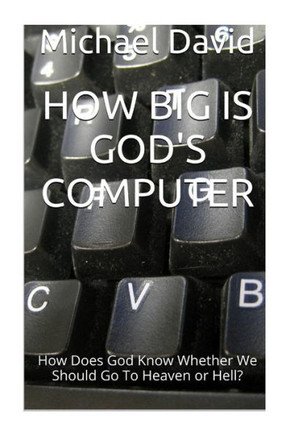 How Big Is God's Computer?: How Does God Know Whether We Go To Heaven or Hell?
