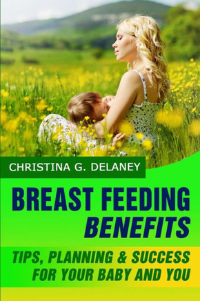 Breastfeeding Benefits: Tips, Planning & Success for Your Baby and You