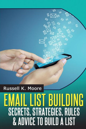 Email List Building: Secrets, Strategies, Rules & Advice To Build A List