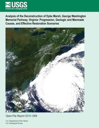Analysis of the Deconstruction of Dyke Marsh, George Washington Memorial Parkway, Virginia: Progression, Geologic and Manmade Causes, and Effective Re