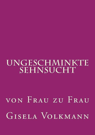 Ungeschminkte Sehnsucht: von Frau zu Frau