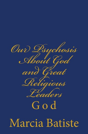 Our Psychosis About God and Great Religious Leaders: God