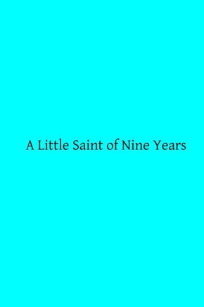 A Little Saint of Nine Years: A Biographical Notice