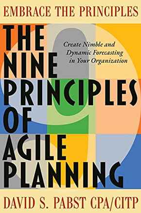 The Nine Principles Of Agile Planning: Create Nimble And Dynamic Forecasting In Your Organization