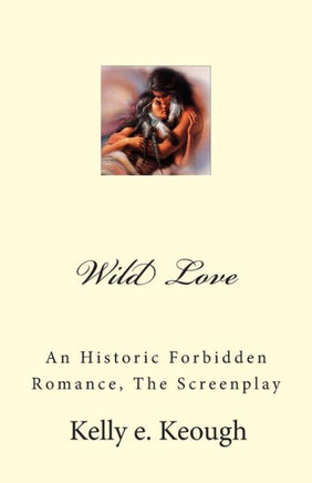 Wild Love: An Historic Forbidden Romance, The Screenplay