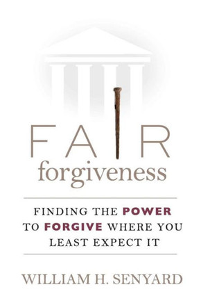 Fair Forgiveness: Finding the Power to Forgive Where You Least Expect It