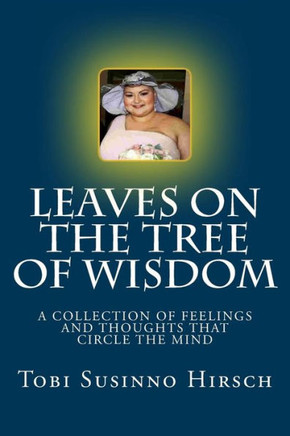 Leaves On The Tree Of Wisdom: A Collection Of Feelings And Thoughts That Circle The Mind.