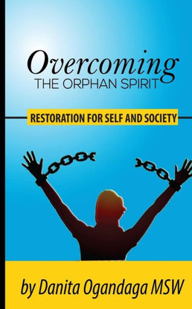Overcoming the Orphan Spirit: Restoration for Self and Society
