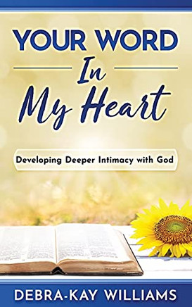 Your Word In My Heart: Developing Deeper Intimacy With God Your Word In My Heart: Developing Deeper Intimacy With God