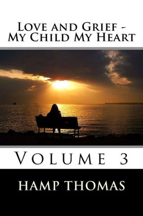 Love and Grief - My Child My Heart: Volume 3