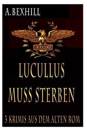 Lucullus muss sterben: 3 Antike Rom Krimis