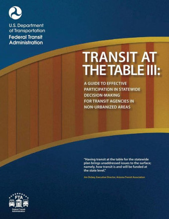 Transit at the Table III: A Guide to Effective Participation in Statewide Decisionmaking for Transit Agencies in Non-Urbanized Areas