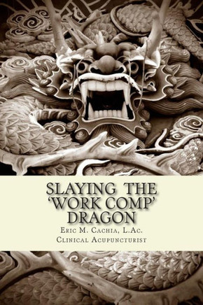 Slaying the Work Comp Dragon: The Practice of Acupuncture in Workers' Compensation and How to become an Expert Witness