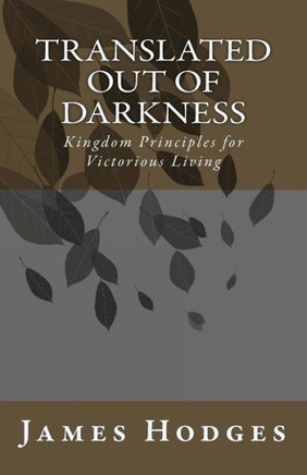 Translated out of Darkness: Kingdom Principles for Victorious Living