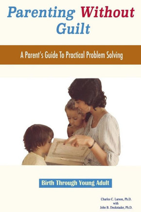 Parenting Without Guilt: A Parent's Guide To Practical Problem Solving