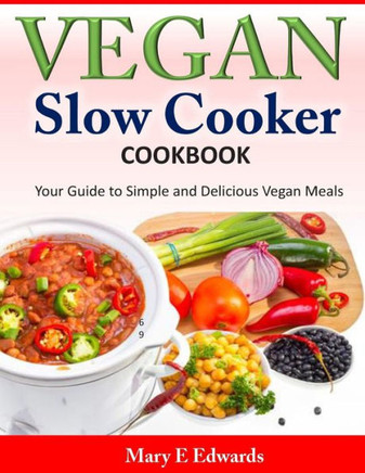 Vegan Slow Cooker Cookbook: Your Guide to Simple and Delicious Vegan Meals