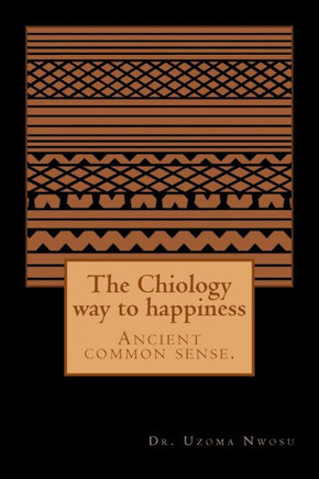 The Chiology way to happiness: Ancient common sense.