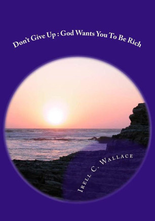 Don't Give Up: God Wants You To Be Rich