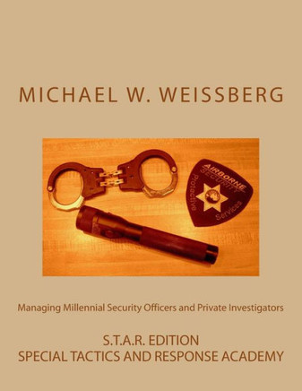 Managing Millennial Security Officers and Private Investigators: STAR Ed.: S.T.A.R. Edition