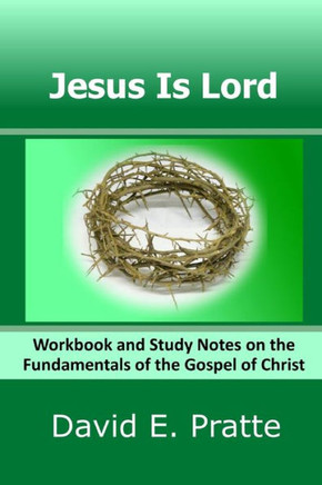 Jesus Is Lord: Workbook and Study Notes on the Fundamentals of the Gospel of Christ