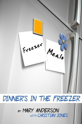 Freezer Meals: Dinner's In the Freezer