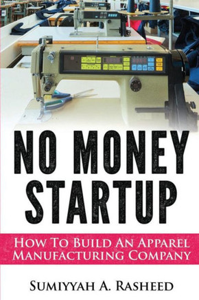 No Money Startup: How To Build An Apparel Manufacturing Company