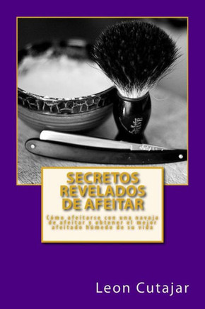 Secretos Revelados de afeitar: Como afeitarse con una navaja de afeitar y obtener el mejor afeitado homedo de su vida