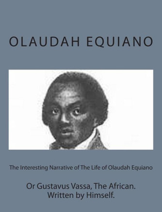 The Interesting Narrative of The Life of Olaudah Equiano: Or Gustavus Vassa, The African. Written by Himself.