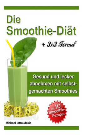 Die Smoothie-DiEt: Gesund und lecker abnehmen mit selbstgemachten Smoothies