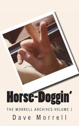 Horse-Doggin': The Morrell Archives Volume 1