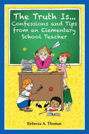 The Truth Is...Confessions and Tips from an Elementary School Teacher