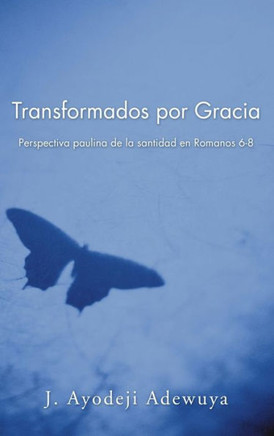 Transformados Por Gracia: Perspectiva Paulina de la Santidad En Romanos 6-8