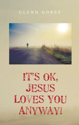 It's Ok, Jesus Loves You Anyway! : 9781498219211