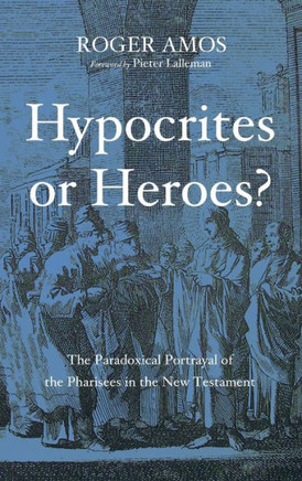 Hypocrites or Heroes?: The Paradoxical Portrayal of the Pharisees in the New Testament : 9781498220293