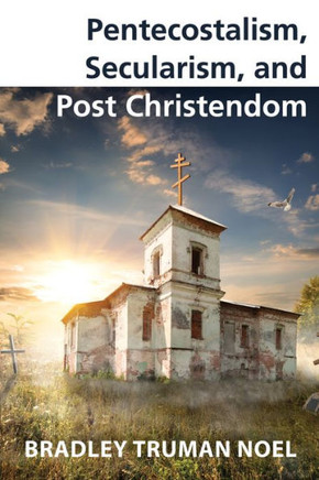 Pentecostalism, Secularism, and Post Christendom : 9781498229364