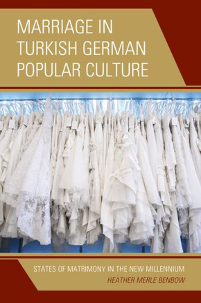 Marriage in Turkish German Popular Culture: States of Matrimony in the New Millennium