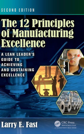 The 12 Principles of Manufacturing Excellence: A Lean Leader's Guide to Achieving and Sustaining Excellence, Second Edition