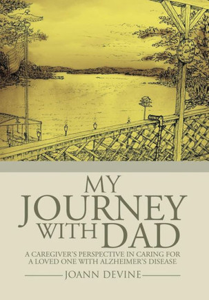 My Journey with Dad: A Caregiver's Perspective in Caring for a Loved One with Alzheimer's Disease : 9781499003499