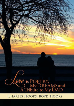 Love Is Poetry, My Dreams and a Tribute to My Dad : 9781499004946