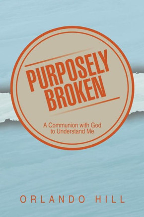 Purposely Broken: A Communion with God to Understand Me : 9781499007503