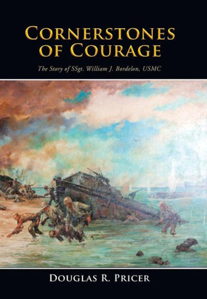 Cornerstones of Courage: The Story of Ssgt. William J. Bordelon, USMC : 9781499012507